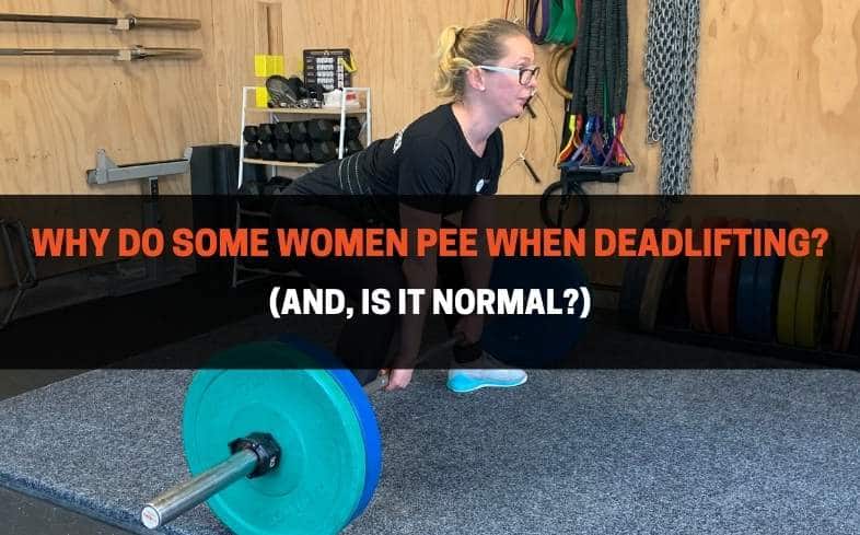 Why do some women pee when deadlifting? (and, is it normal?)