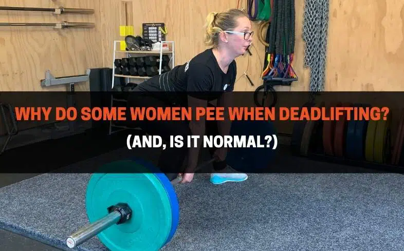 Why do some women pee when deadlifting? (and, is it normal?)