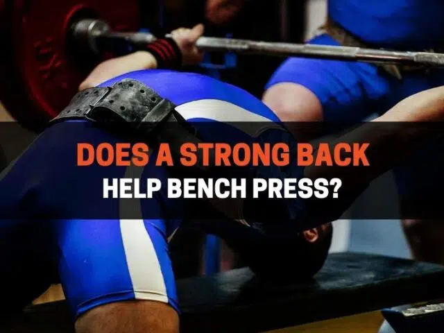 Does a Strong Back Help Bench Press? (Yes, here’s how)