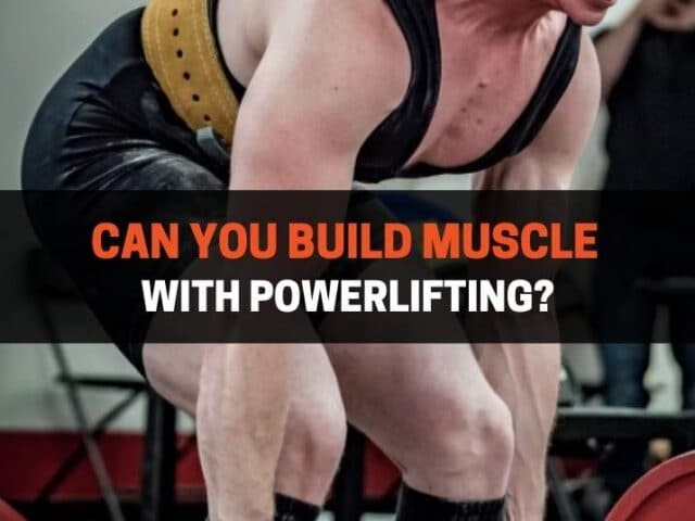 Can You Build Muscle With Powerlifting? (Yes, Here’s How)