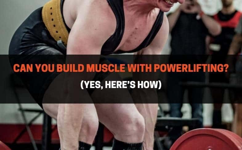 You Can Build Muscle With Powerlifting