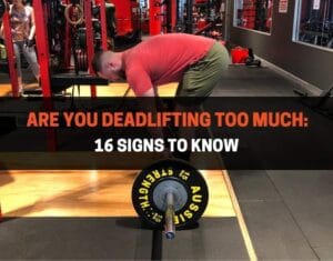 Are You Deadlifting Too Much: 16 Signs To Know