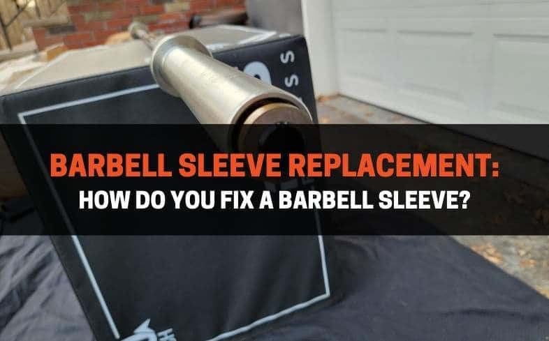 Barbell sleeve replacement: How do you fix a barbell sleeve