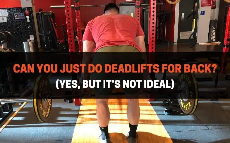 Can you just do deadlifts for back? (Yes, but it's not ideal)
