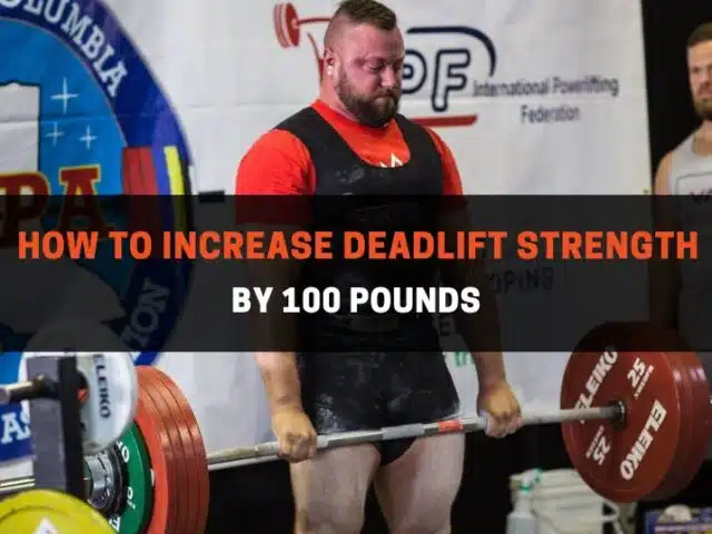 How to Increase Deadlift Strength by 100 Pounds