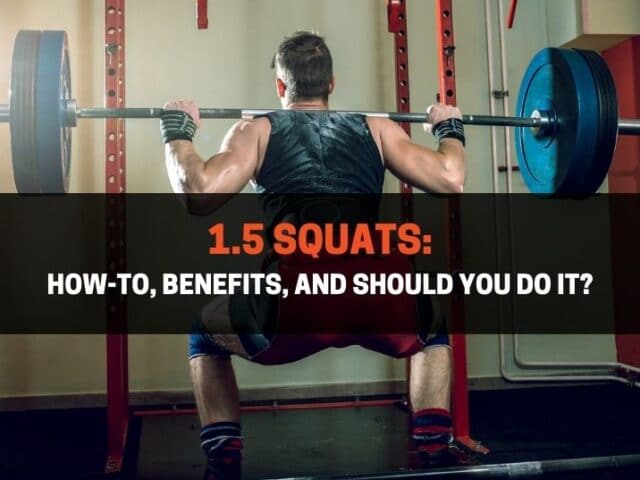 1.5 Squats: How-to, Benefits, And Should You Do It?