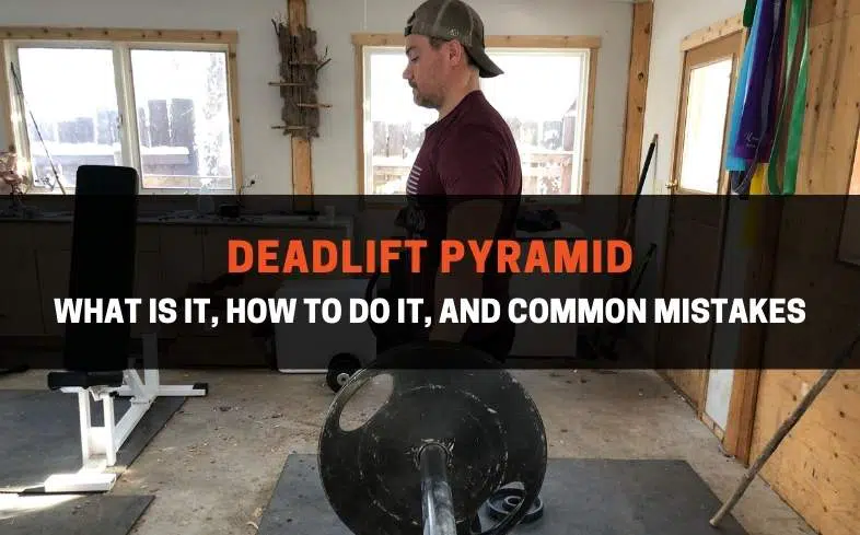 Deadlift Pyramid What Is It How To Do It Common Mistakes