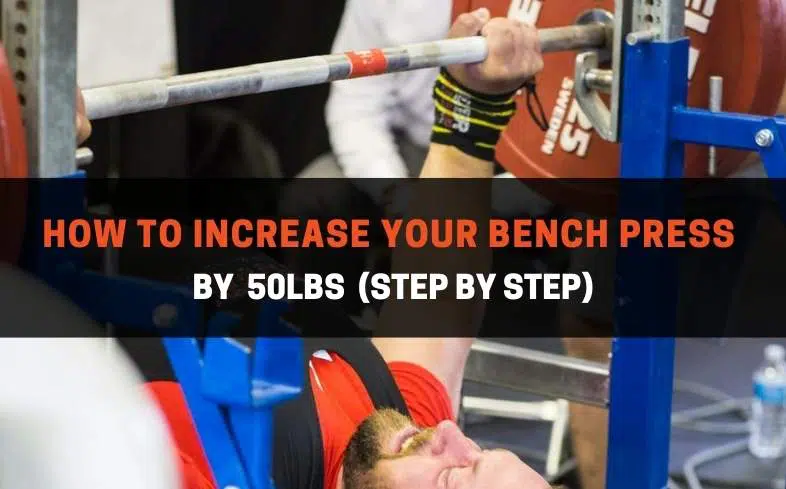 How to increase your bench press by 50lbs (step by step)