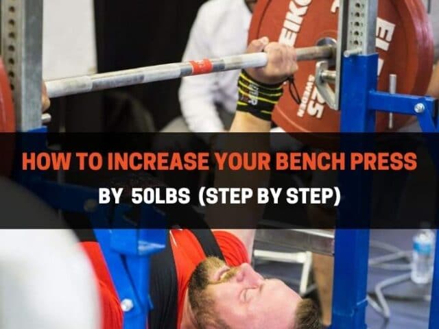 How To Increase Bench Press By 50lbs (Step By Step)