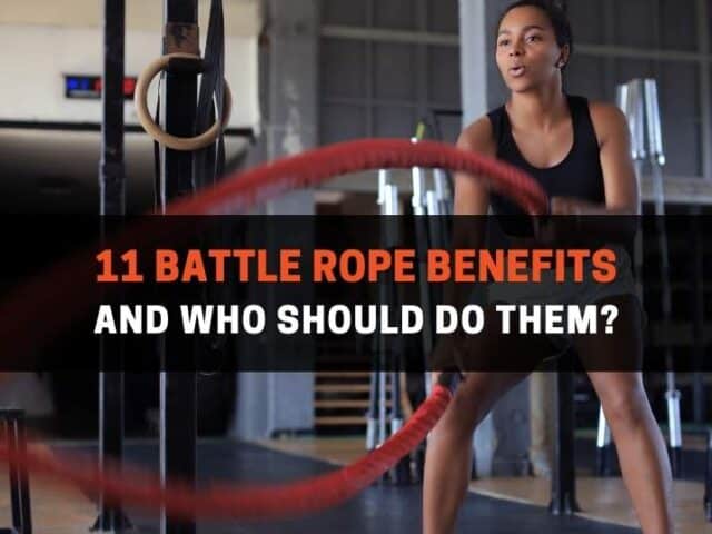 11 Battle Rope Benefits (And, Who Should Do Them?)
