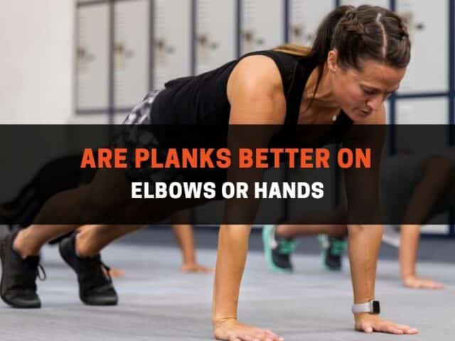 Are Planks Better on Elbows or Hands? (Pros & Cons)