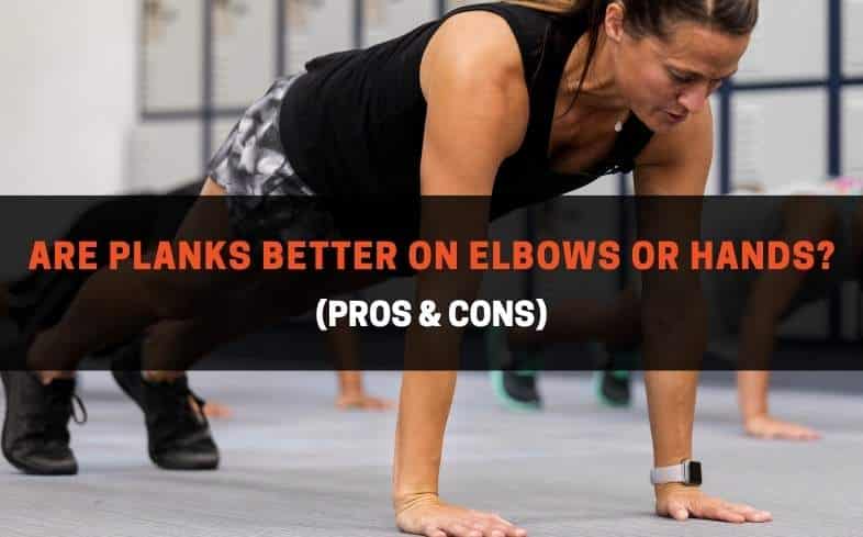 Are planks better on elbows or hands (pros & cons)