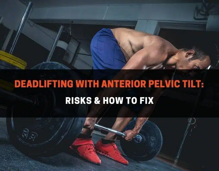 Deadlifting with anterior pelvic tilt