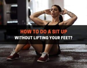 How to do a sit up without lifting your feet?