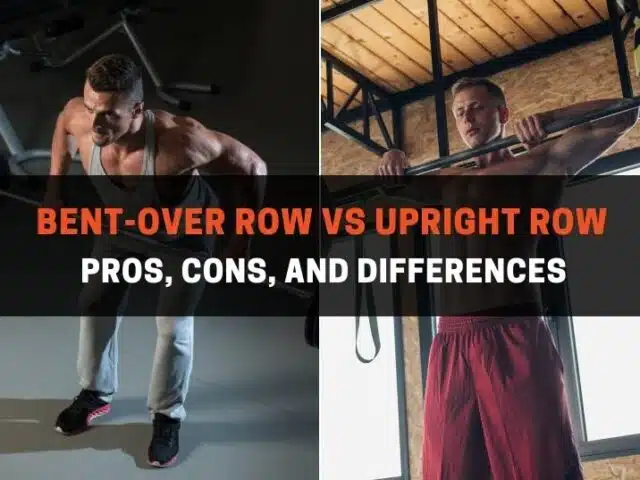 Bent-Over Row vs Upright Row: Pros, Cons, and Differences