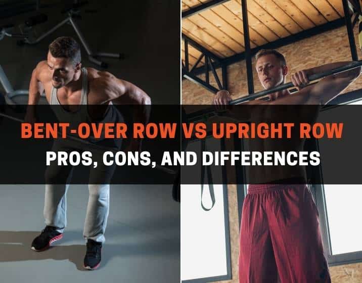Bent-Over Row vs Upright Row Pros, Cons, and Differences