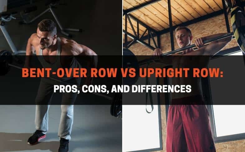 Bent-over row vs Upright row: pros, cons, and differences