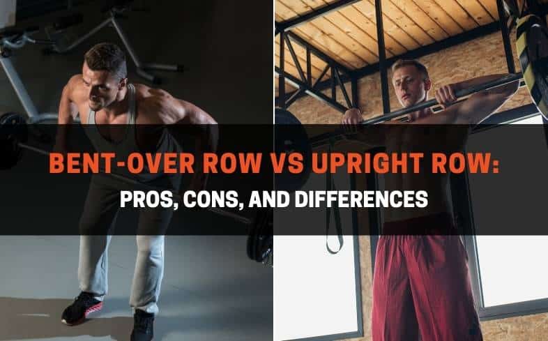 Bent Over Row Vs Upright Row Pros Cons And Differences 