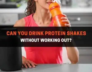 can you drink protein shakes without working out