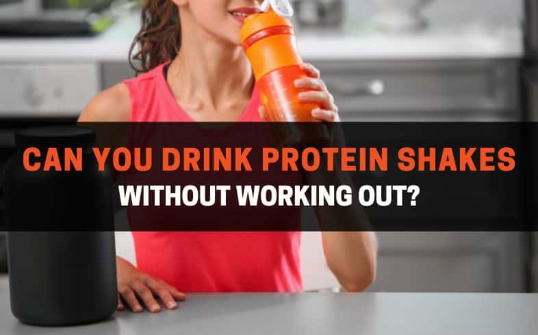 can you drink protein shakes without working out