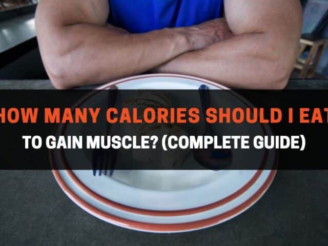 How Many Calories Should I Eat To Gain Muscle? (Complete Guide)