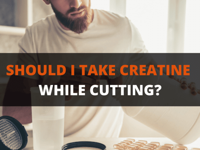 Should I Take Creatine While Cutting? Pros & Cons
