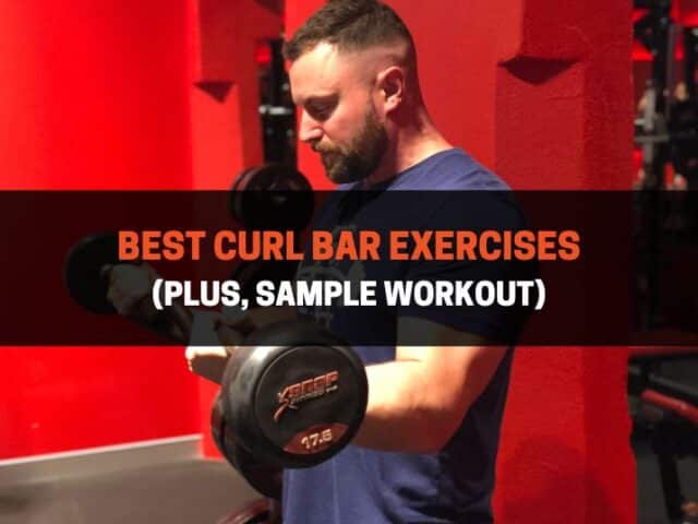 14 Best Curl Bar Exercises (Plus, Sample Workout)