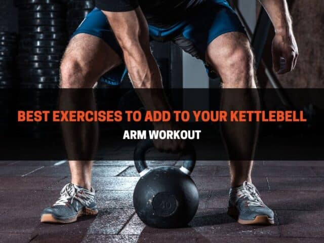The 10 Best Exercises For Your Kettlebell Arm Workout