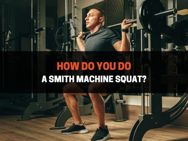 Smith Machine Squat: How To, Pros, Cons, & Mistakes To Avoid