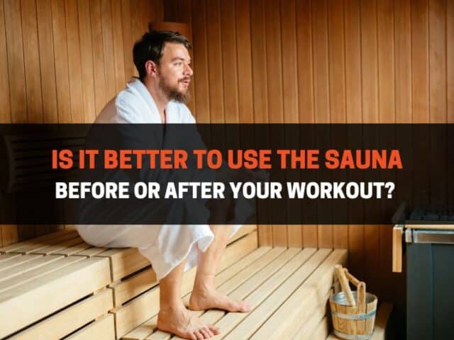 Is It Better to Use the Sauna Before or After Your Workout?