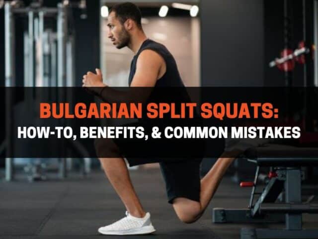 Bulgarian Split Squats: How-To & Common Mistakes